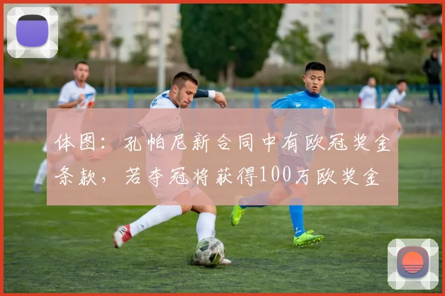体图：孔帕尼新合同中有欧冠奖金条款，若夺冠将获得100万欧奖金